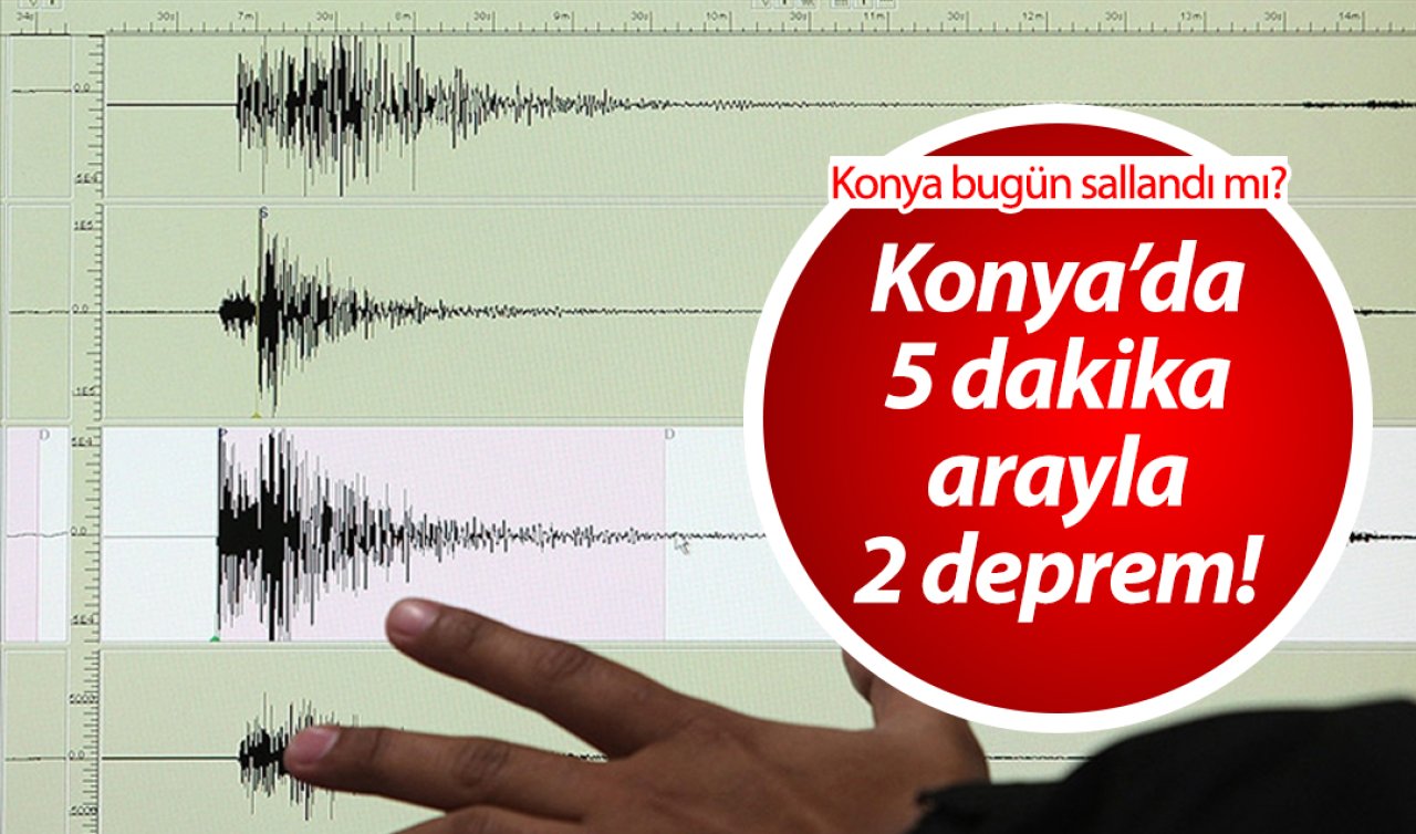Konya’da 5 dakika arayla 2 deprem! Konya bugün sallandı mı? | KONYA’DA SON DEPREMLER