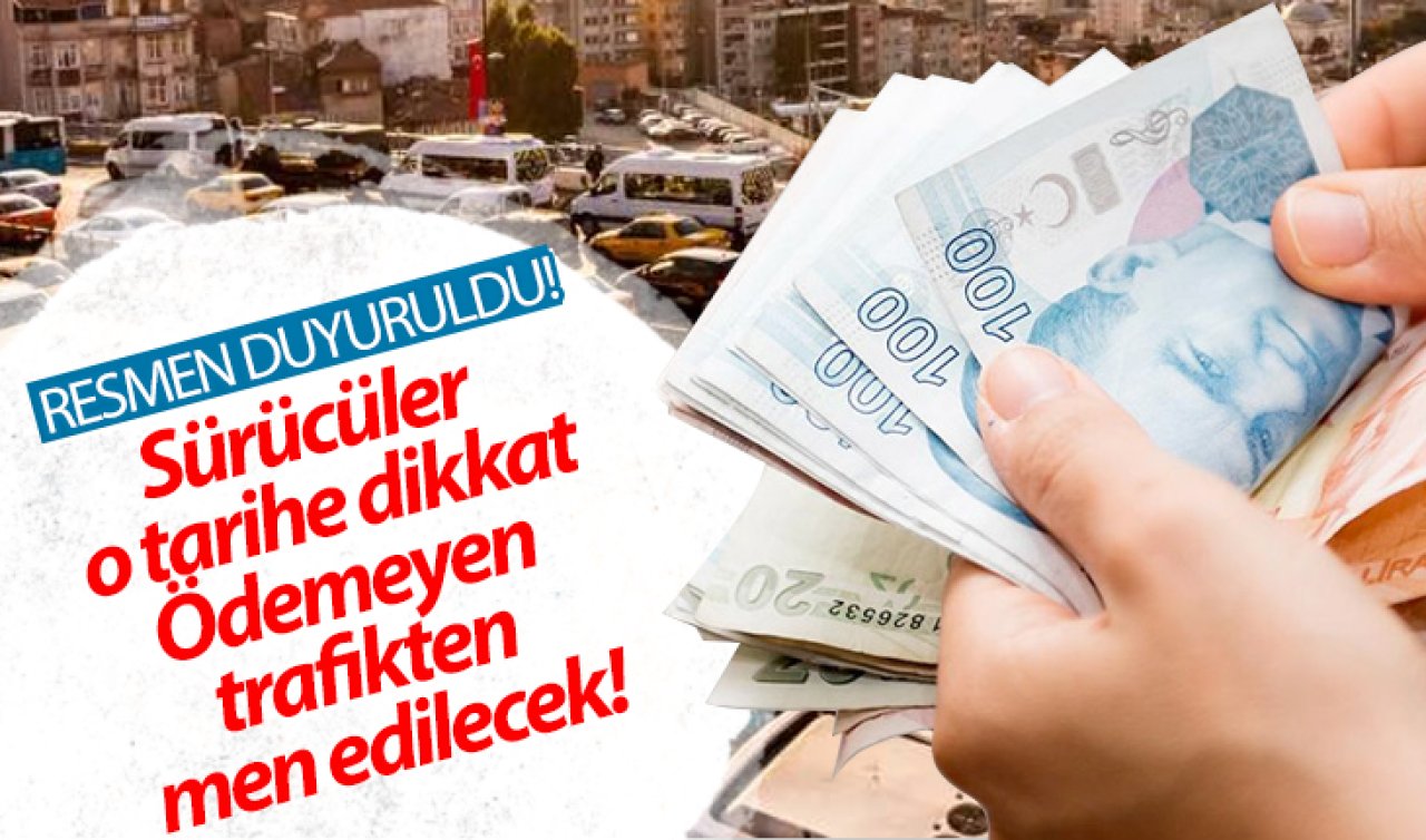 RESMEN DUYURULDU! Sürücüler o tarihe dikkat: Ödemeyen trafikten men edilecek!