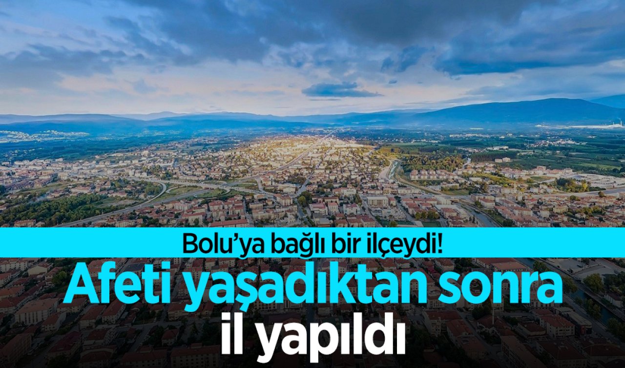  Bolu’ya bağlı bir ilçeydi! Afeti yaşadıktan sonra il yapıldı