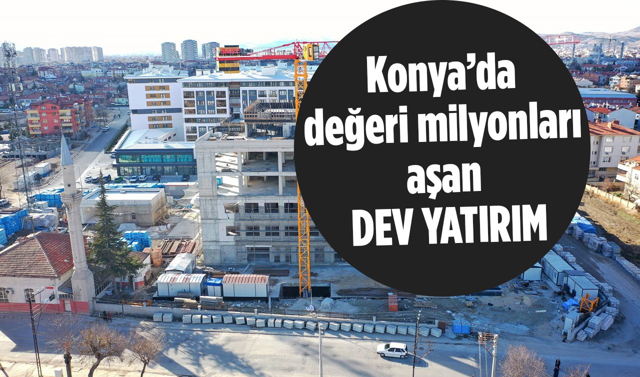  EN BÜYÜK EN DONANIMLI! Konya’da değeri milyonları aşan dev yatırım: O ilçe en parlak dönemini yaşıyor!