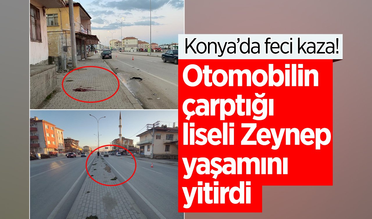 Konya’da feci kaza! Otomobilin çarptığı liseli Zeynep yaşamını yitirdi