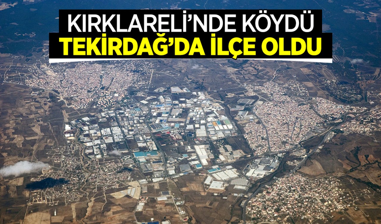  Kırklareli’nde köydü Tekirdağ’da ilçe oldu!