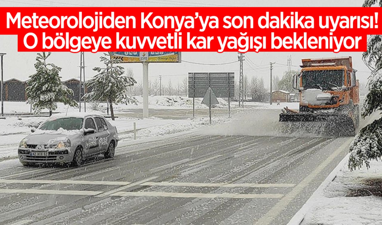 Meteorolojiden Konya’ya son dakika uyarısı! O bölgeye kuvvetli kar yağışı  bekleniyor