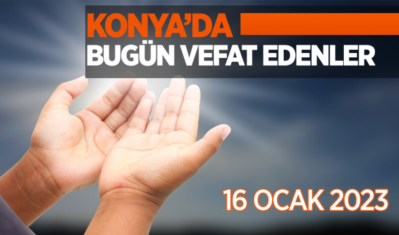 Konya’da bugün vefat edenler (16 Ocak Salı)