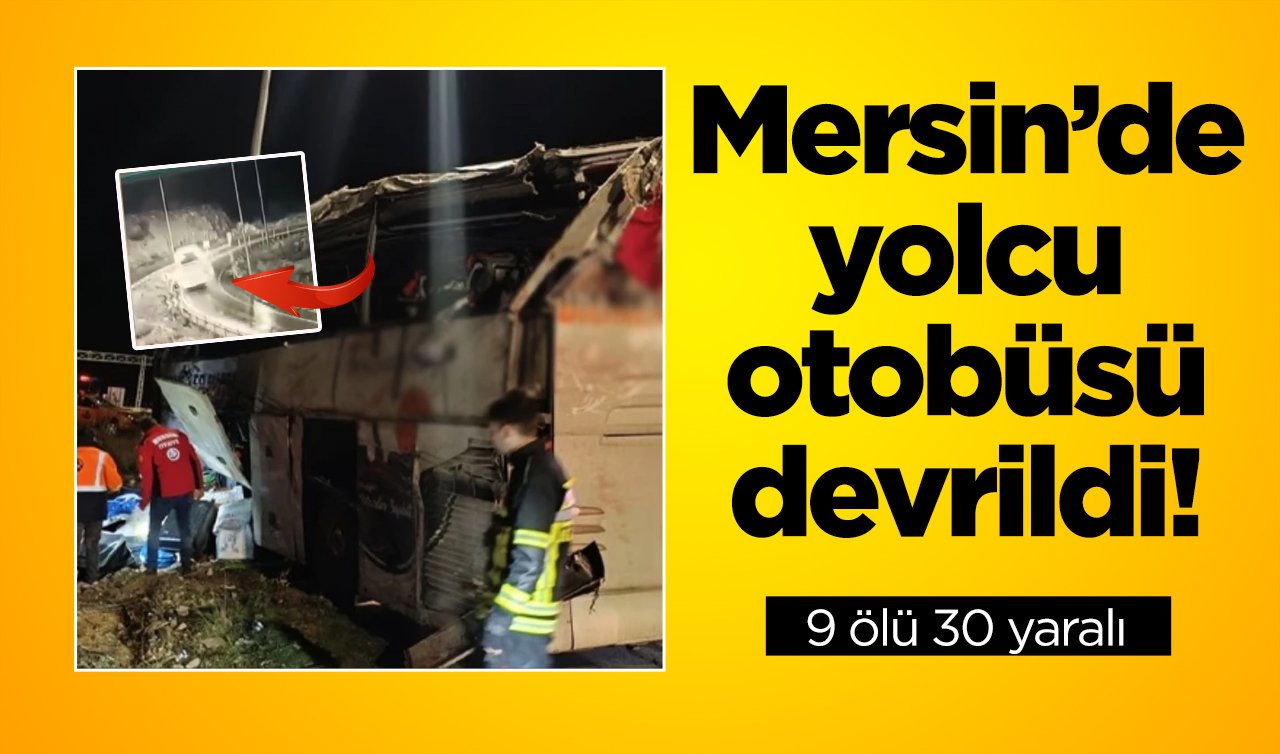  Mersin’de yolcu otobüsü devrildi! 9 ölü, 30 yaralı