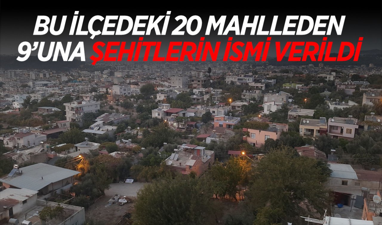  Bu ilçedeki 20 mahalleden 9’una şehitlerin ismi verildi