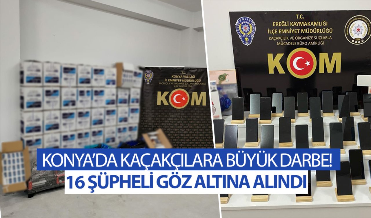 Konya’da kaçakçılara büyük darbe! 16 şüpheli göz altına alındı 