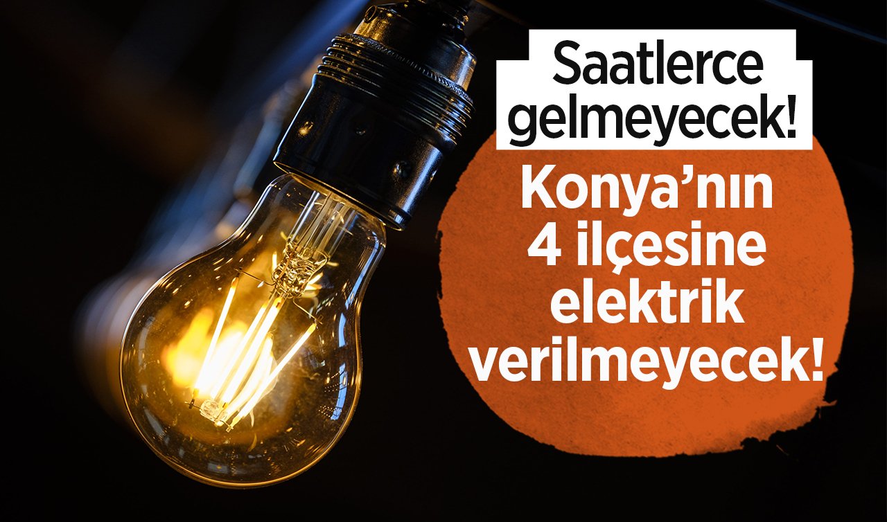 Konya’nın 4 ilçesine elektrik verilmeyecek!  MEDAŞ duyurdu: Saatlerce gelmeyecek!  