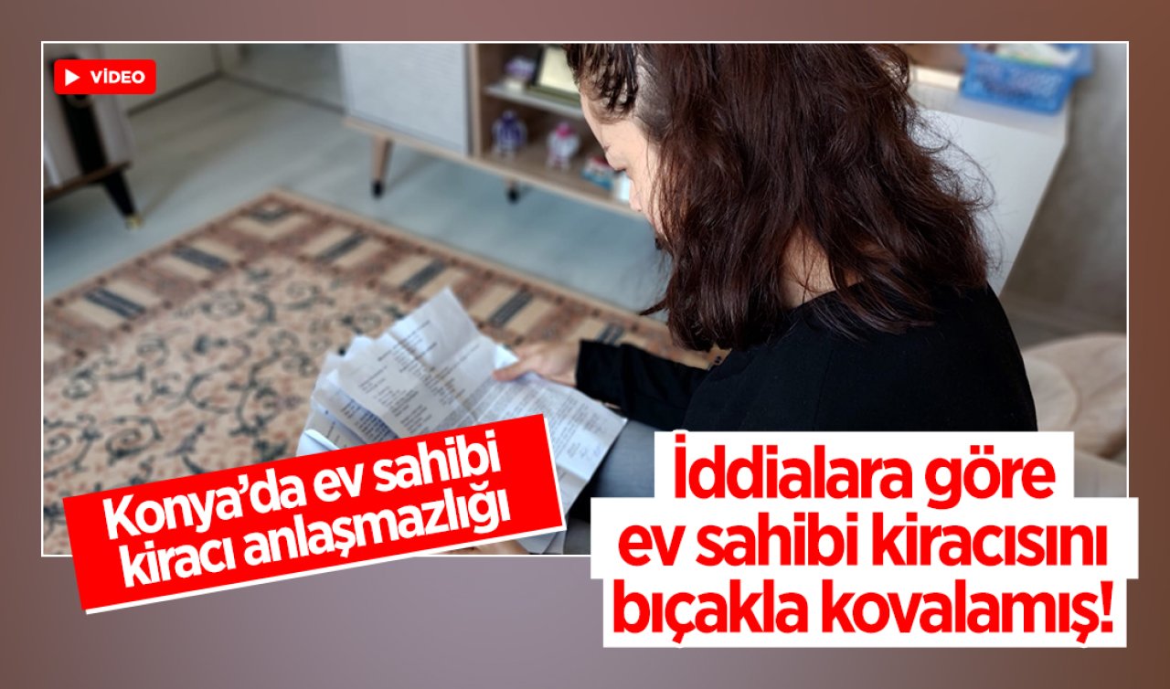  Konya’da kiracı-ev sahibi anlaşmazlığı: İddialara göre ev sahibi bıçakla kovaladı!