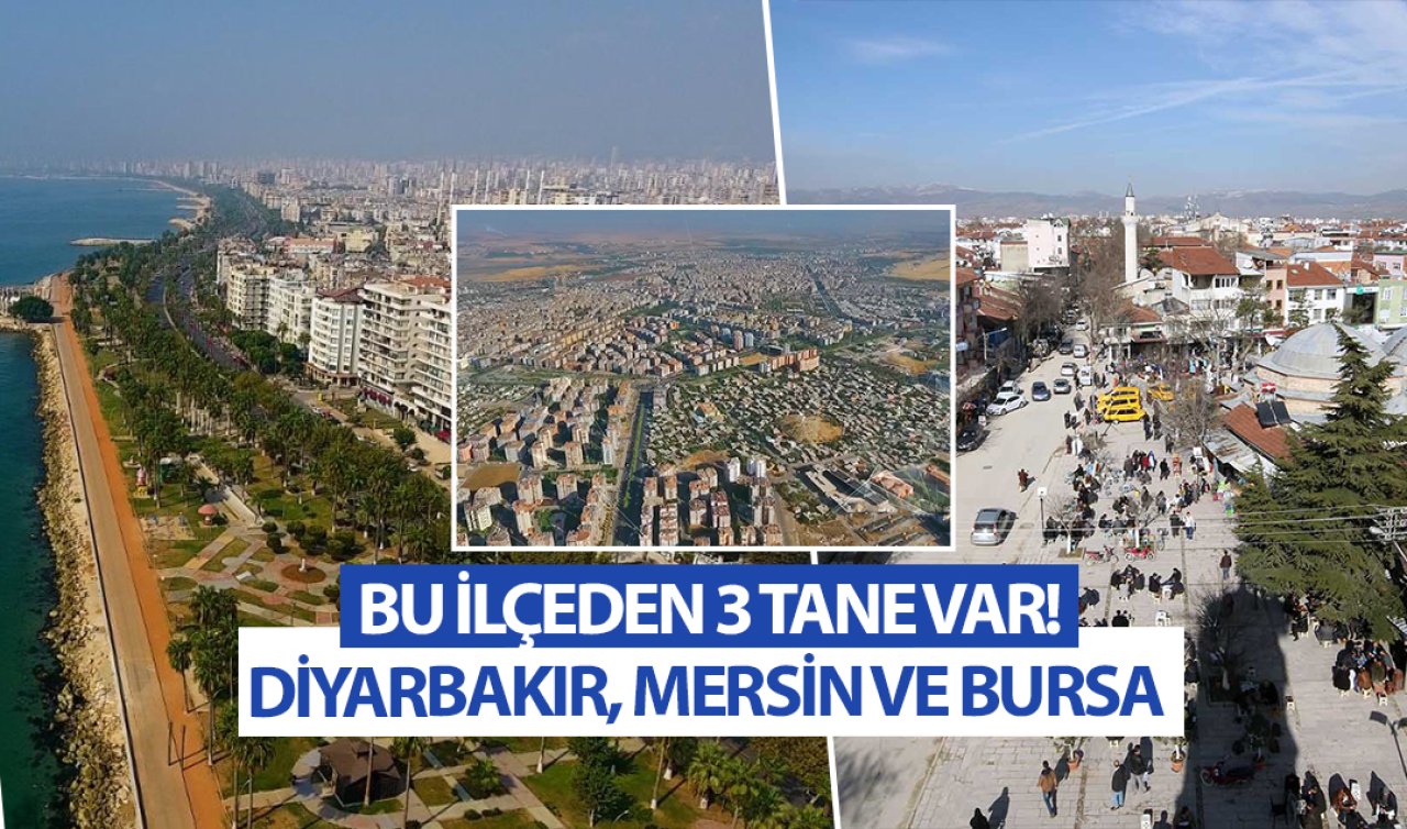  Bu ilçeden 3 tane var! Bursa Diyarbakır ve Mersin’in ortak noktası