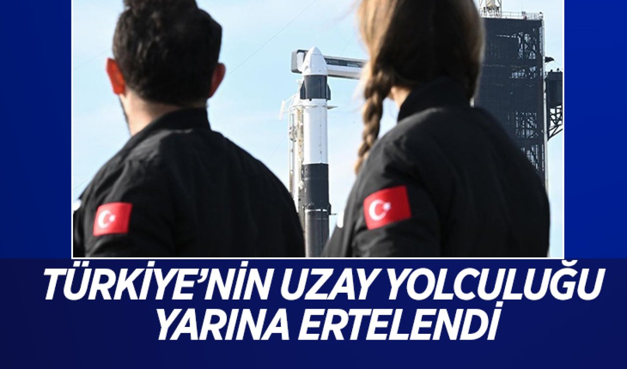 Türkiye’nin Uzay yolculuğu yarına ertelendi