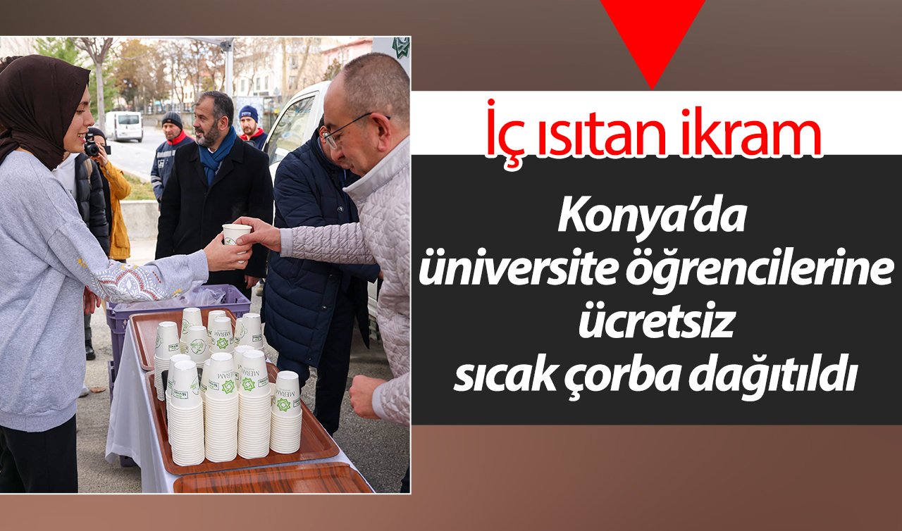Konya’da üniversite öğrencilerine ücretsiz sıcak çorba dağıtıldı
