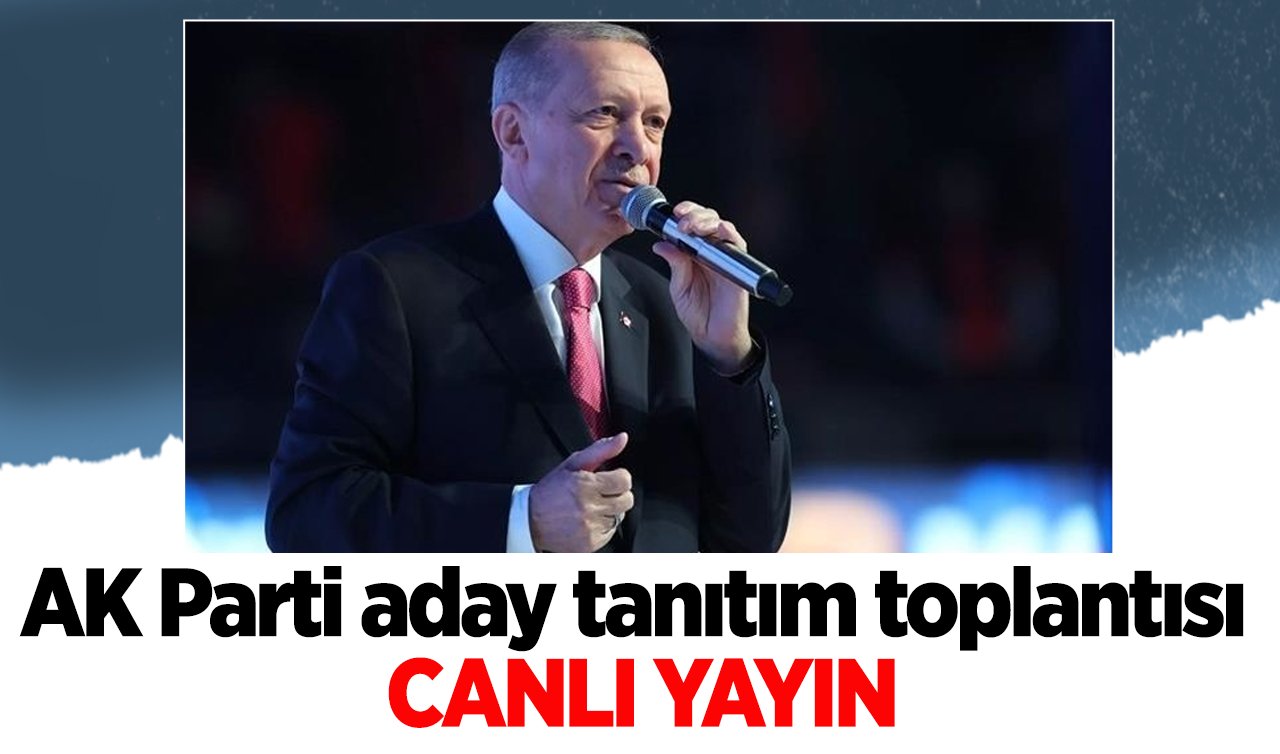 Ak Parti aday tanıtım toplantısı CANLI YAYIN