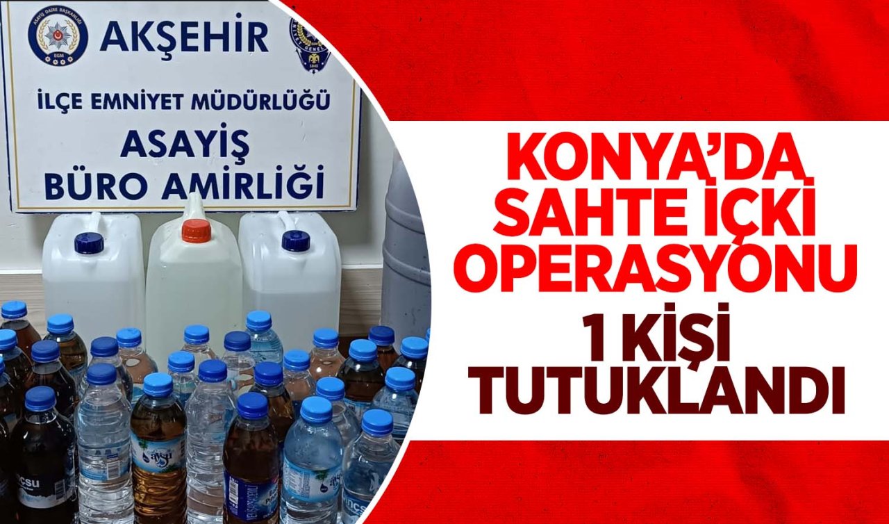 Konya’da sahte içki operasyonu: 1 şüpheli tutuklandı