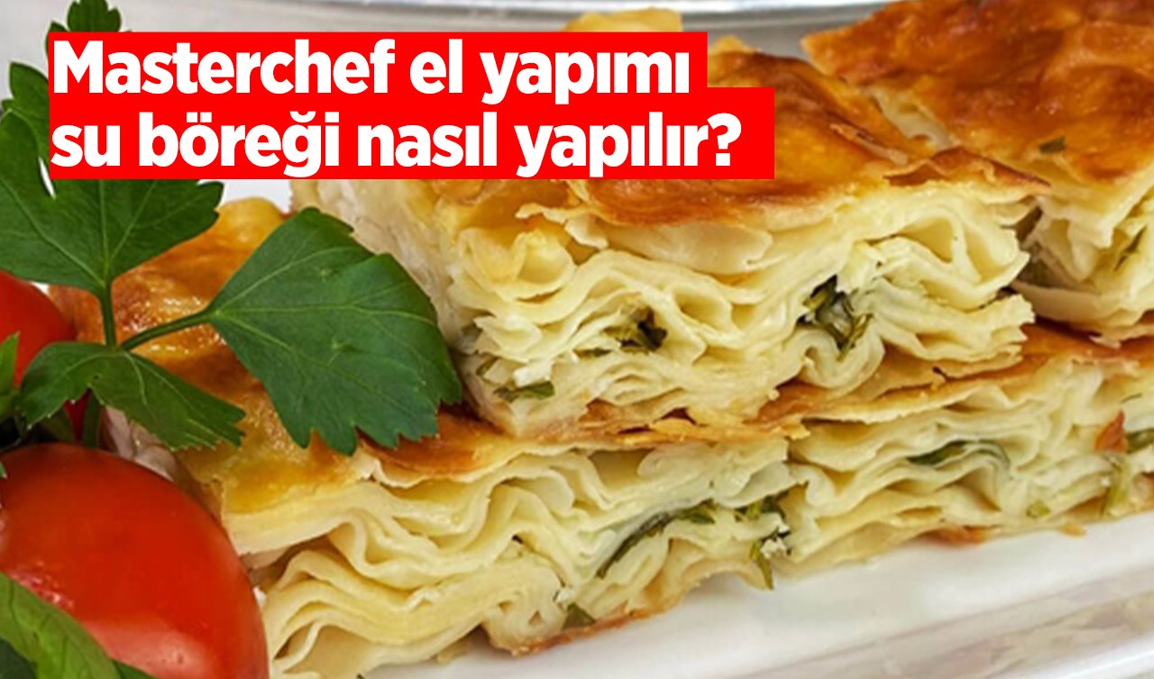 Masterchef el yapımı su böreği ile mutfaklarınıza geliyor! Evde su böreği nasıl yapılır, Su böreğinin püf noktaları nelerdir?