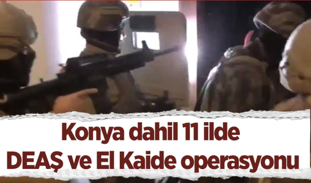 Konya dahil 11 ilde DEAŞ ve El Kaide operasyonu: 36 gözaltı
