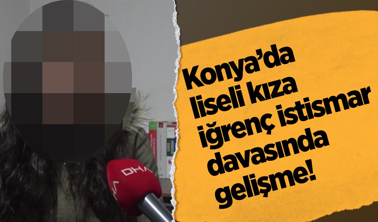 Konya’da liseli kıza iğrenç istismar davasında gelişme! Kandıran okul müdürlerinin tahliyesine itiraza ret!