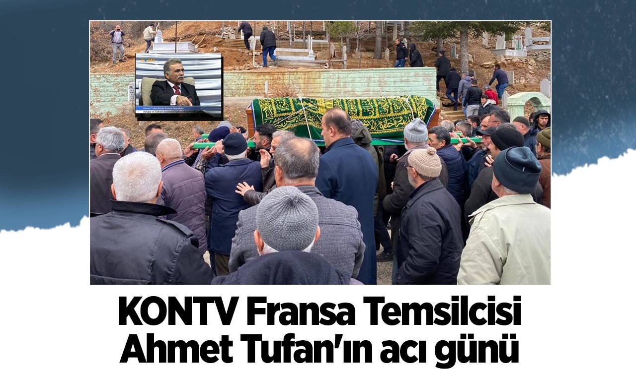 KONTV Fransa Temsilcisi Ahmet Tufan’ın acı günü 