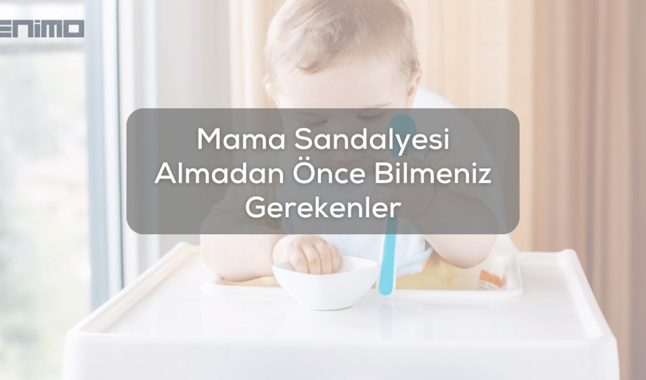  Mama Sandalyesi Almadan Önce Bilmeniz Gerekenler