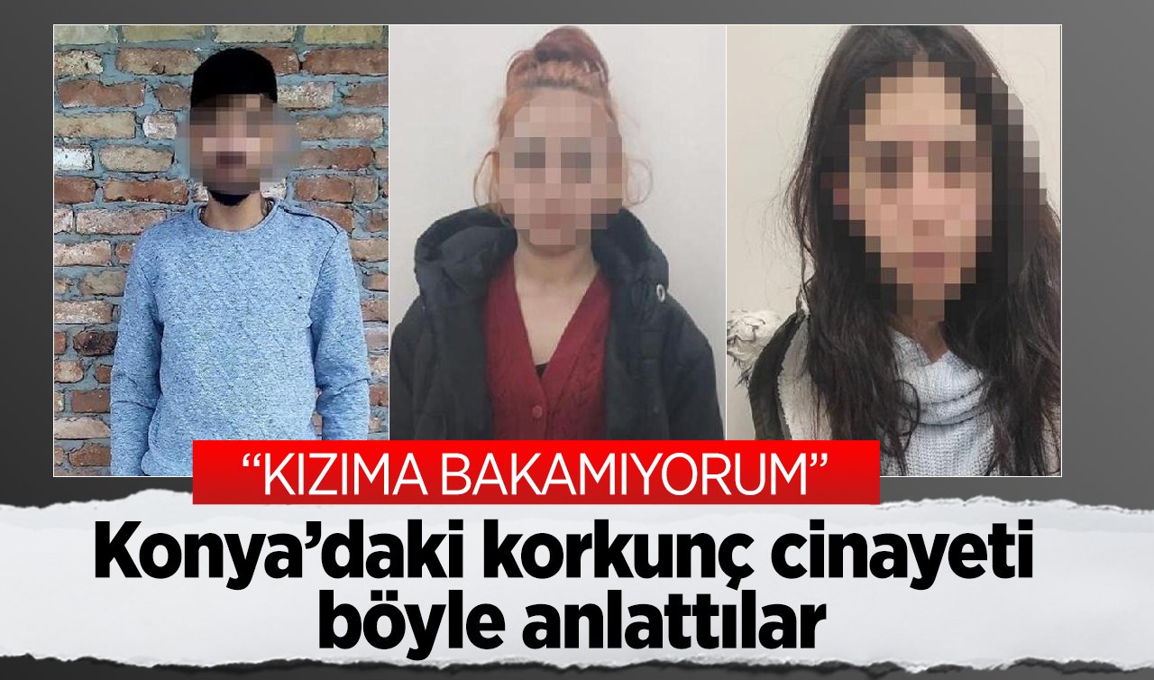Konya’daki korkunç cinayeti böyle anlattılar: İkisi de ateş etmiş!  “KIZIMA BAKAMIYORUM’’