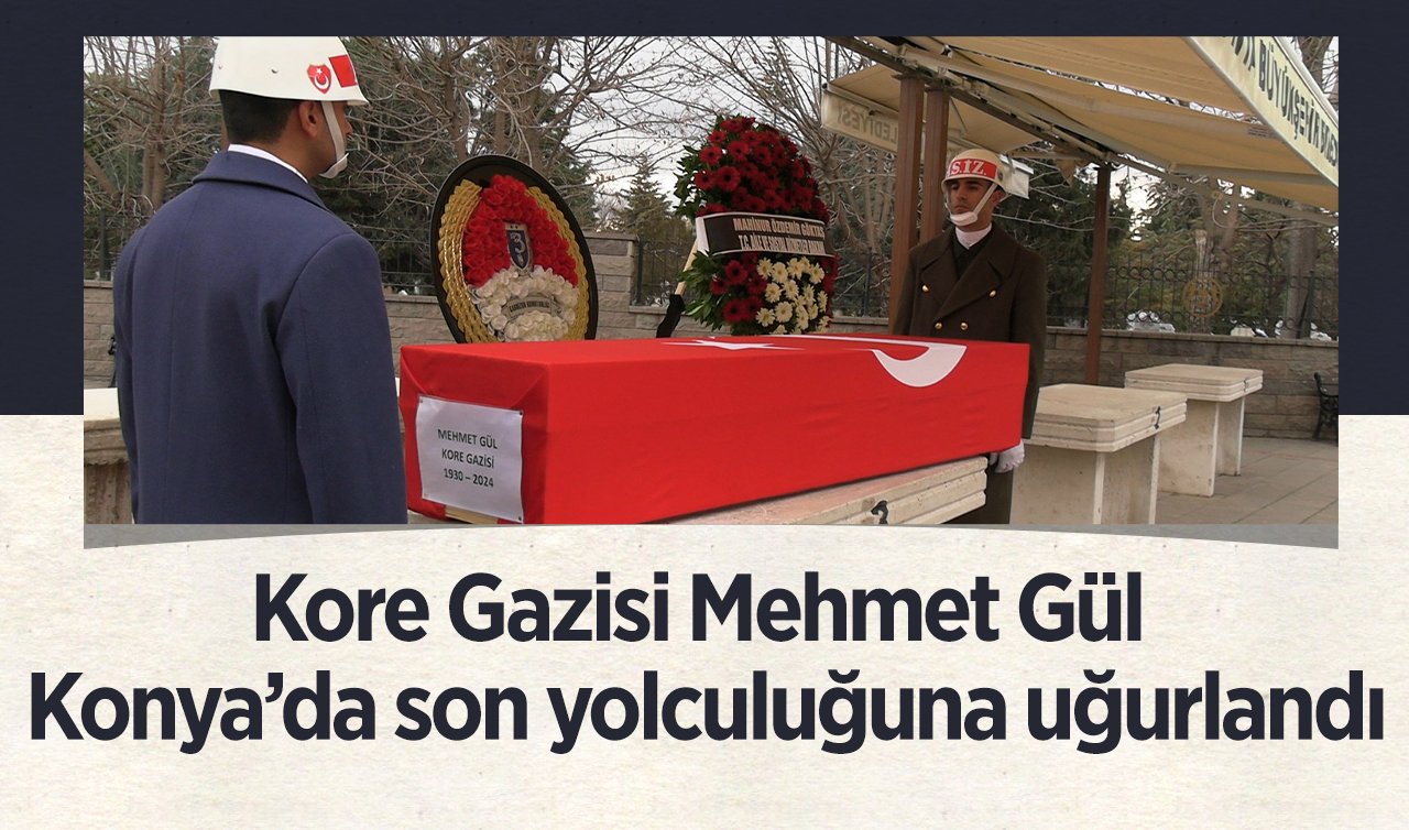 Kore Gazisi Mehmet Gül Konya’da son yolculuğuna uğurlandı