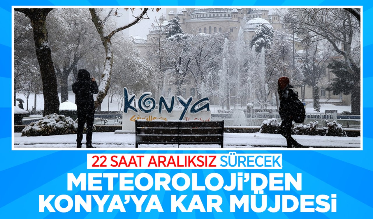 Meteoroloji’den Konya’ya yokun kar yağışı müjdesi! 22 saat aralıksız sürecek