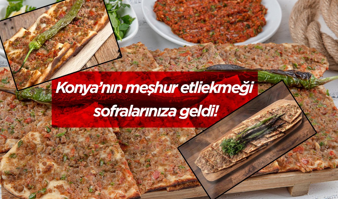 Konya’nın meşhur etliekmeği sofralarınıza geldi! İşte incecik hamuruyla etliekmek tarifi…