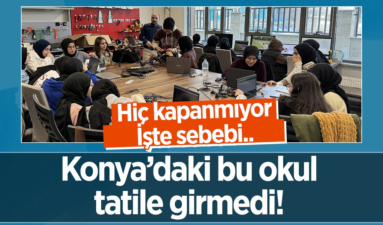 Konya’daki bu okul hiç kapanmıyor! Tatile bile girmedi: İşte sebebi..