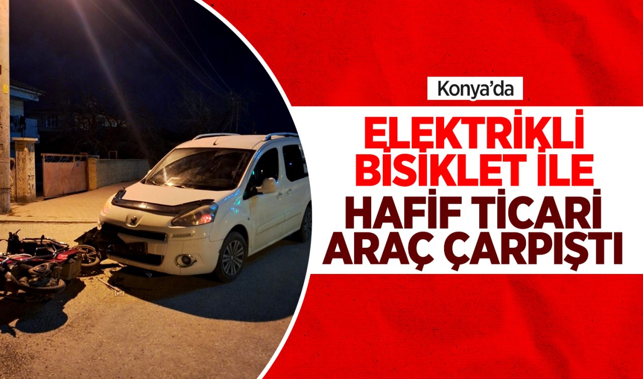 Konya’da elektrikli bisiklet ile hafif ticari araç çarpıştı