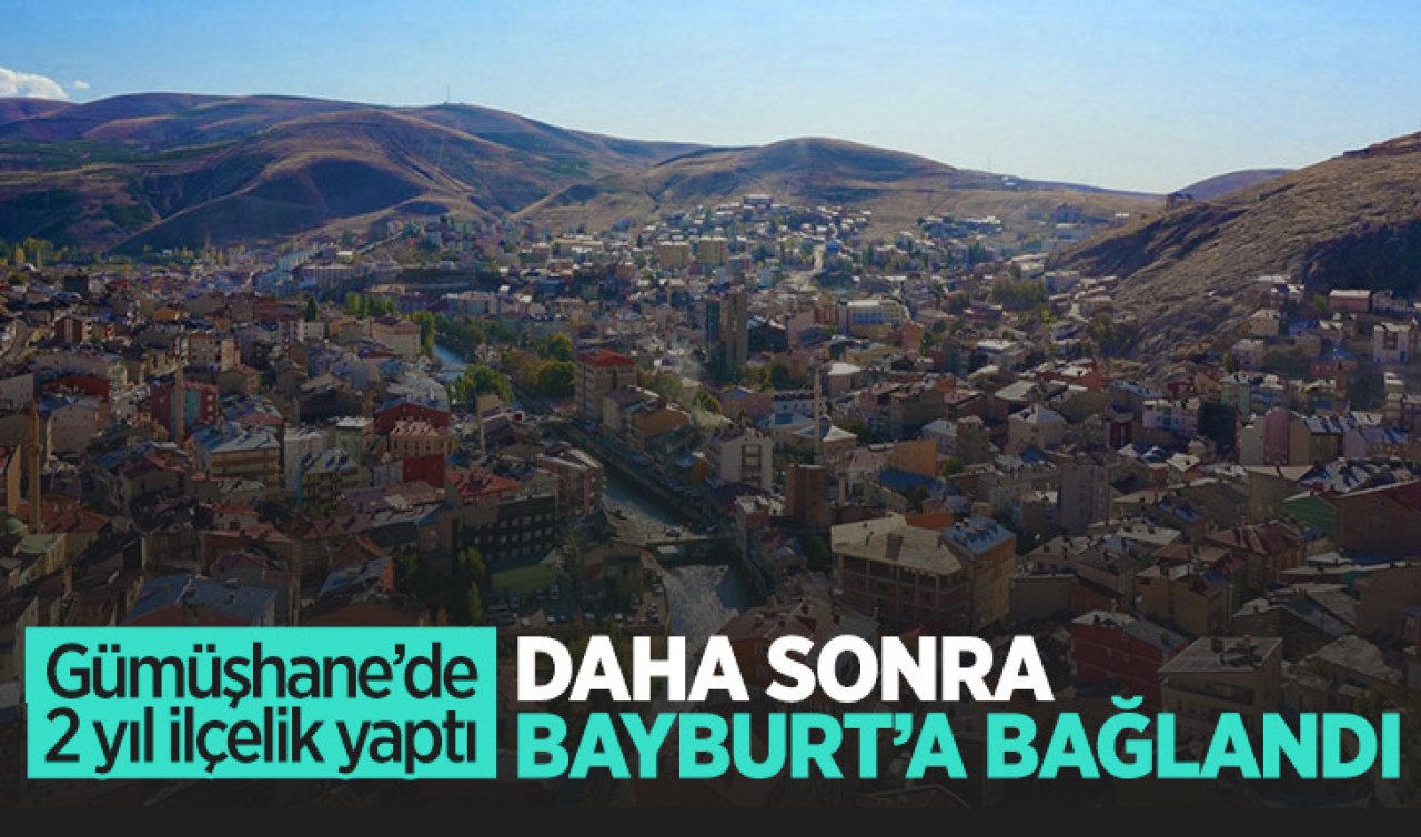  İl il dolaşan ilçe! Gümüşhane’den ayrıldı Bayburt’a bağlandı!