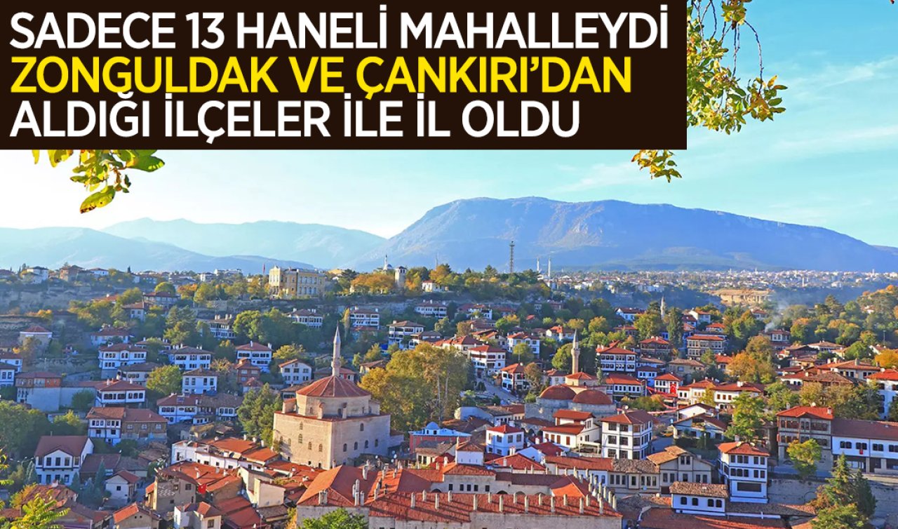 Sadece 13 haneli bir mahalleydi! Zonguldak ve Çankırı’dan aldığı ilçelerle il oldu