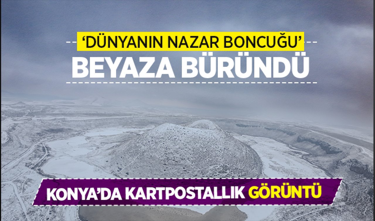 Konya’da kartpostallık görüntü! Dünyanın nazar boncuğu beyaza büründü