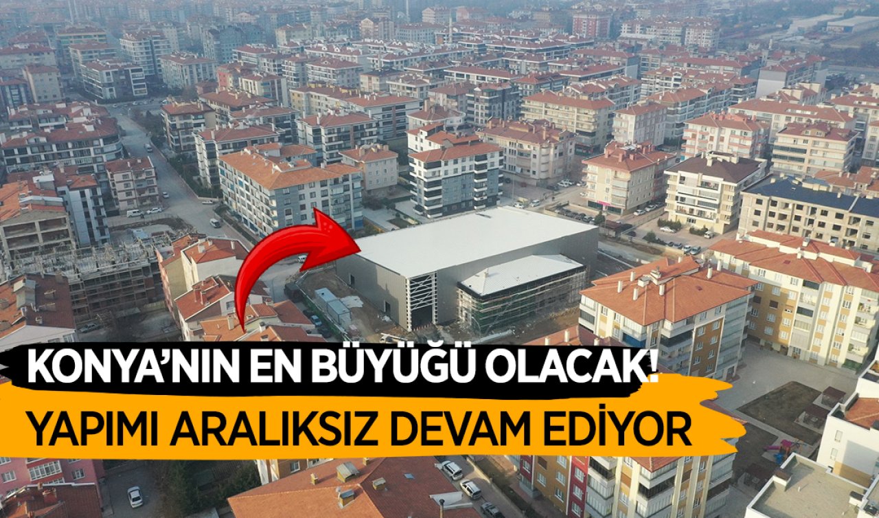 Konya’nın en büyüğü olacak! Yapımı aralıksız devam ediyor