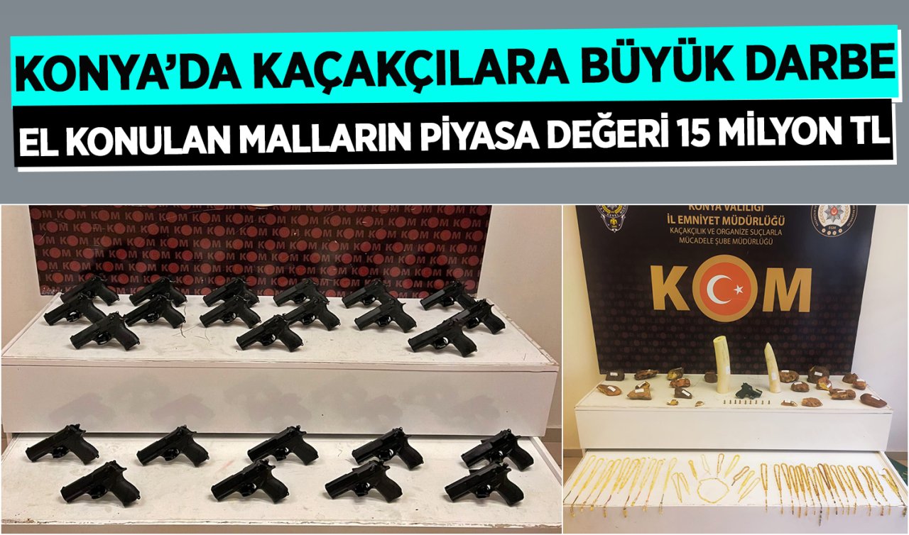 Konya’da kaçakçılara büyük darbe! El konulan malların piyasa değeri 15 milyon TL