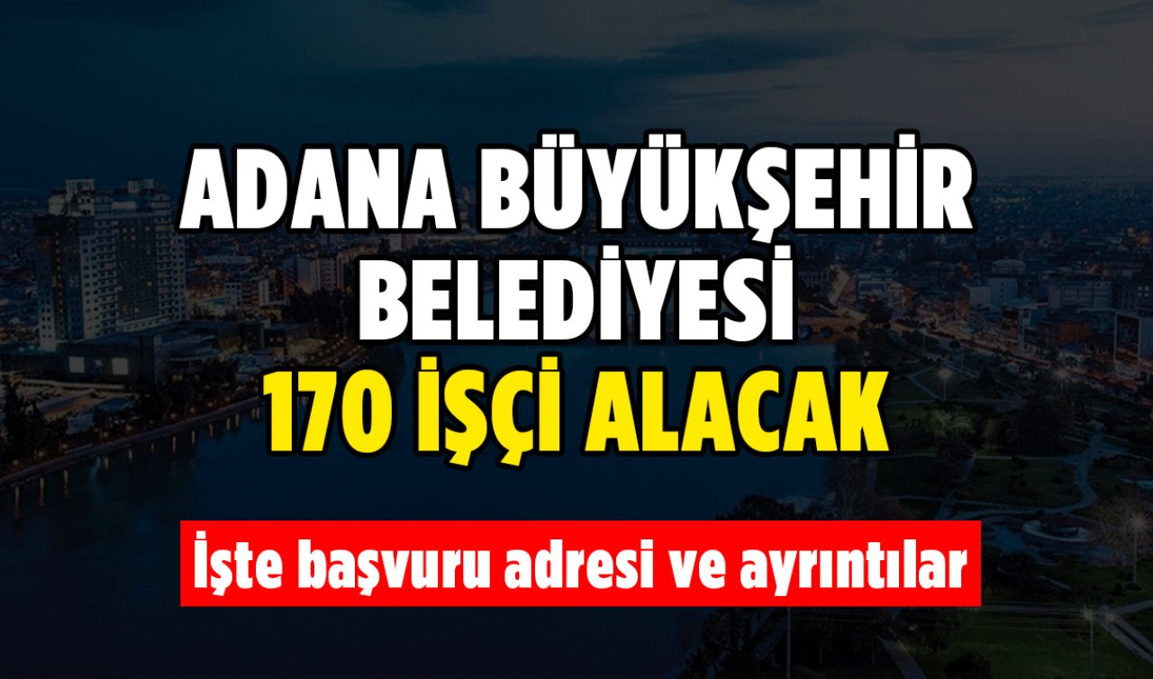 Adana Büyükşehir Belediyesi 170 kişi alacak! İşte başvuru şartları