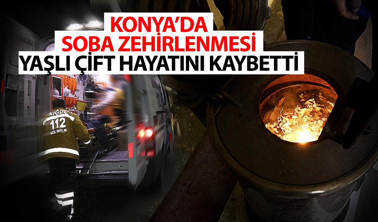 Konya’da soba zehirlenmesi: Yaşlı çift öldü