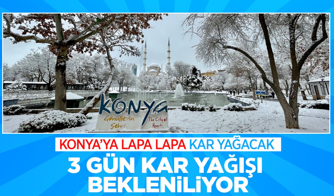  Konya’ya lapa lapa kar yağacak! Arka arkaya 3 gün kar bekleniliyor