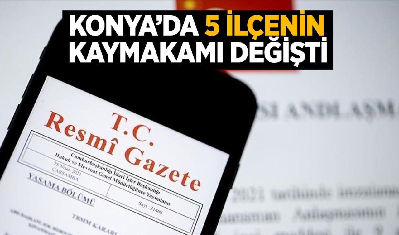 Resmi Gazete’de yayınlandı! Konya’nın 5 ilçesinde kaymakam değişti