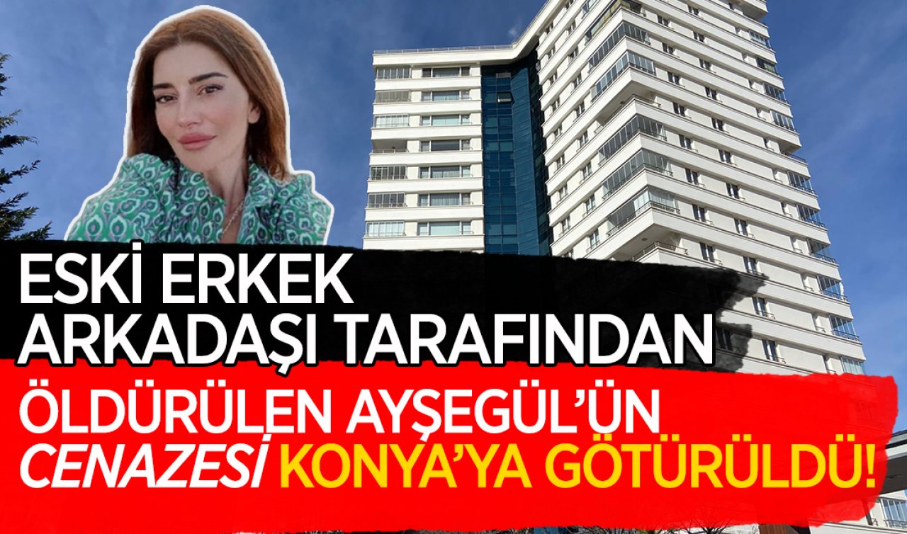 Eski erkek arkadaşı tarafından öldürülen Ayşegül’ün cenazesi Konya’ya götürüldü