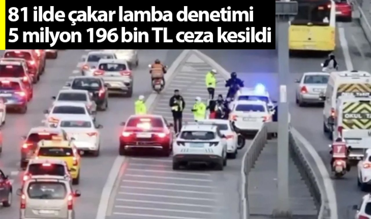 81 ilde çakar lamba denetimi: 5 milyon 196 bin TL ceza kesildi