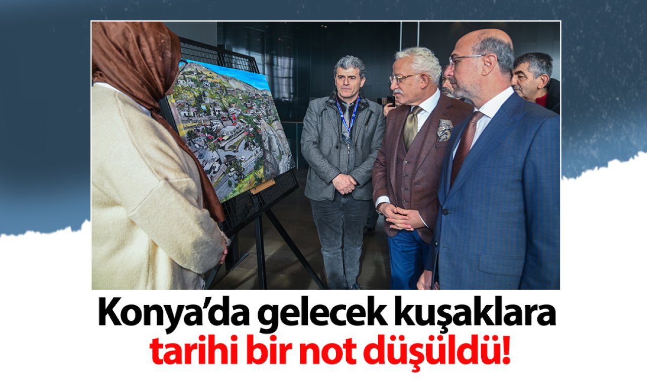 Konya’da gelecek kuşaklara tarihi bir not düşüldü! Tüm yönüyle ele alınacak