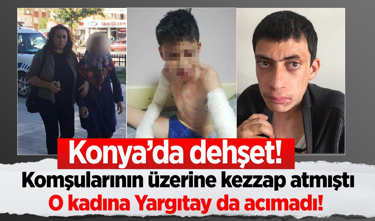 Konya’da dehşet! Komşularının üzerine kezzap atmıştı: O kadına Yargıtay da acımadı! 