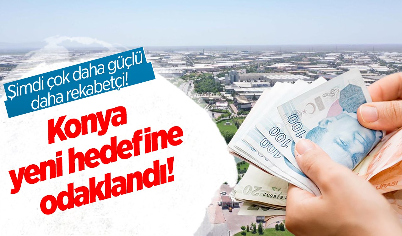 Konya yeni hedefine odaklandı! Şimdi çok daha güçlü daha rekabetçi! 
