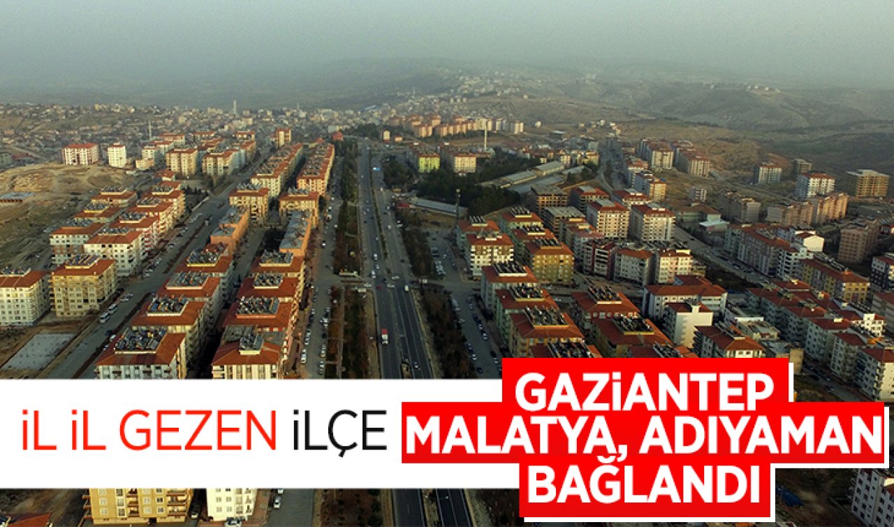 İl il gezen ilçe! Gaziantep, Malatya ve Adıyaman’a bağlandı