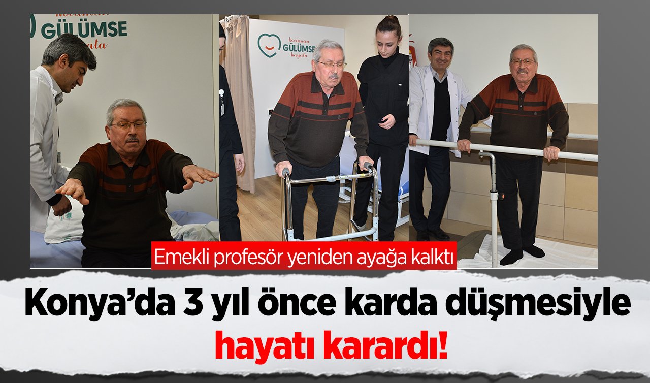 Konya’da 3 yıl önce karda düşmesiyle hayatı karardı! Emekli profesör yeniden ayağa kalktı