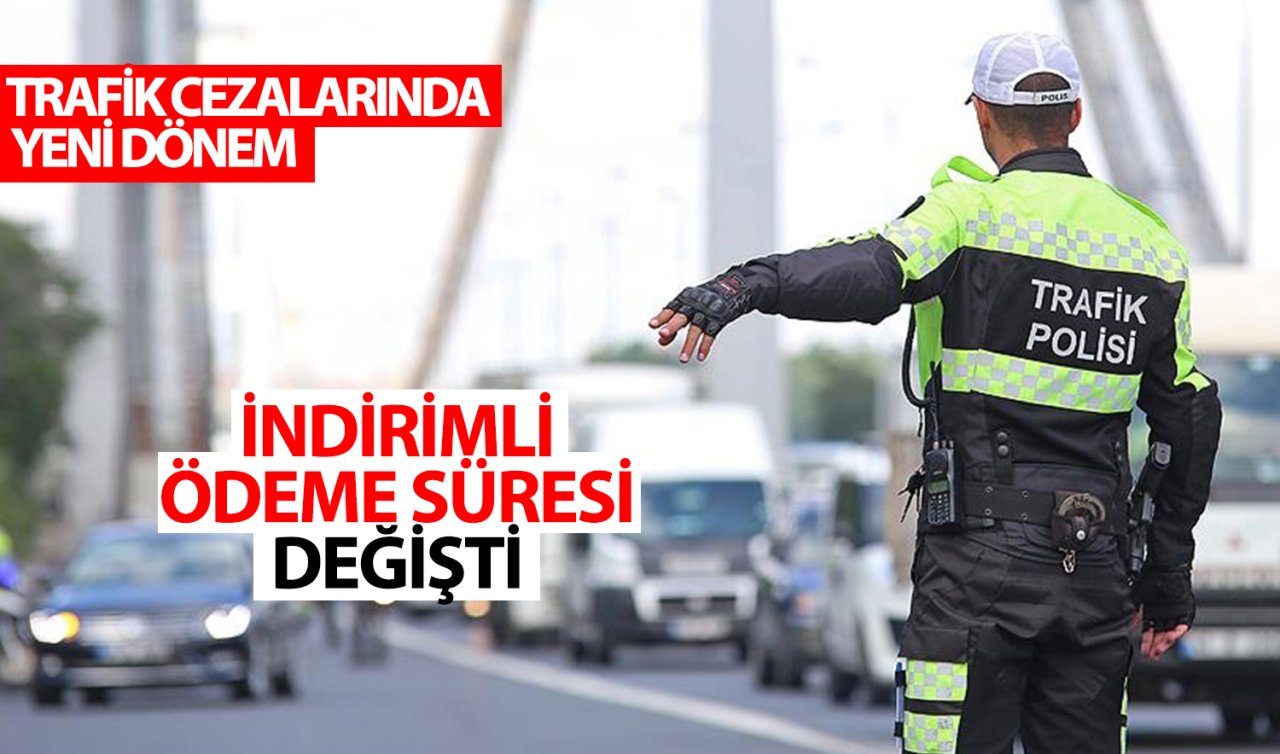 Trafik cezalarında yeni dönem! İndirimli ödeme süresi değişti