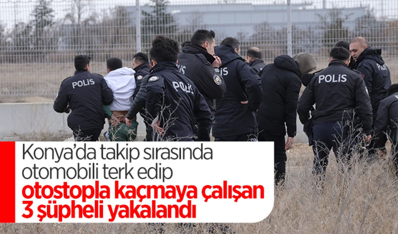Konya’da takip sırasında otomobili terk edip otostopla kaçmaya çalışan 3 şüpheli yakalandı