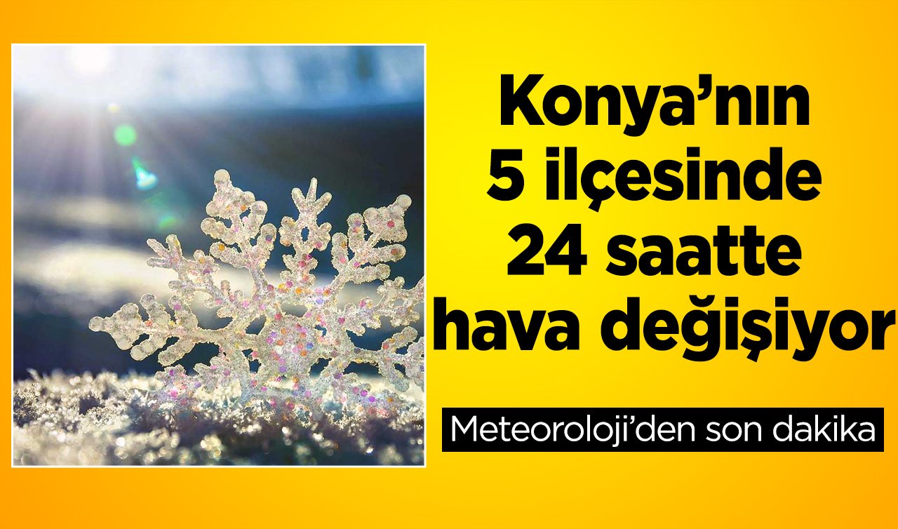 Meteoroloji’den son dakika | Konya’nın 5 ilçesinde 24 saatte hava değişiyor: İşte Konya’da hava durumu