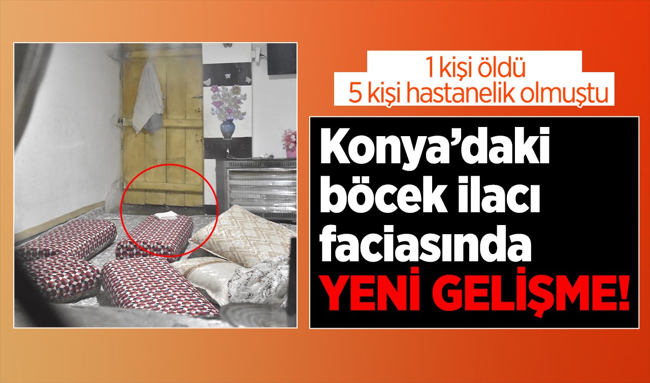 Konya’daki böcek ilacı faciasında YENİ GELİŞME! 1 kişi öldü 5 kişi hastanelik olmuştu