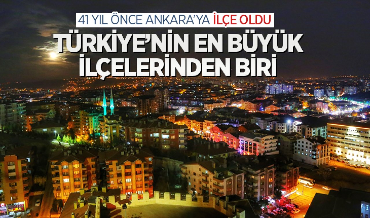 41 yıl önce Ankara’ya ilçe oldu! Türkiye’nin en büyük ilçelerinden biri